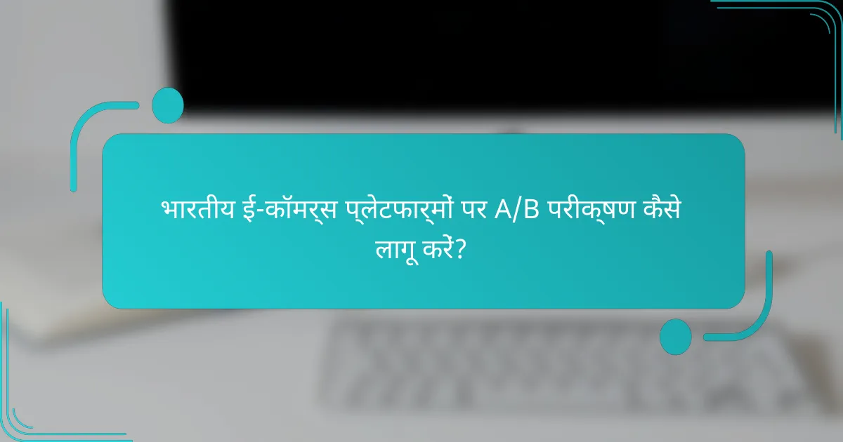 भारतीय ई-कॉमर्स प्लेटफार्मों पर A/B परीक्षण कैसे लागू करें?
