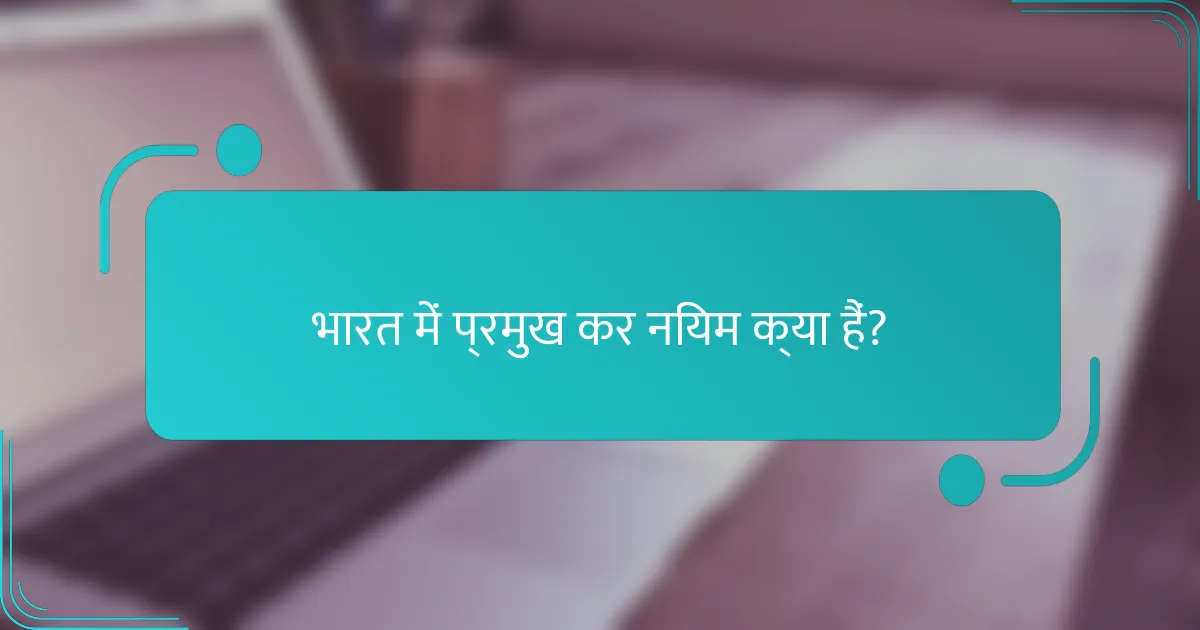भारत में प्रमुख कर नियम क्या हैं?
