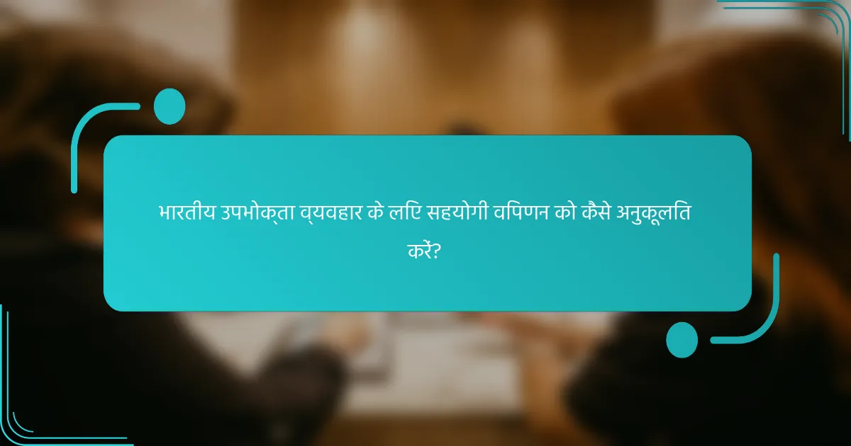 भारतीय उपभोक्ता व्यवहार के लिए सहयोगी विपणन को कैसे अनुकूलित करें?