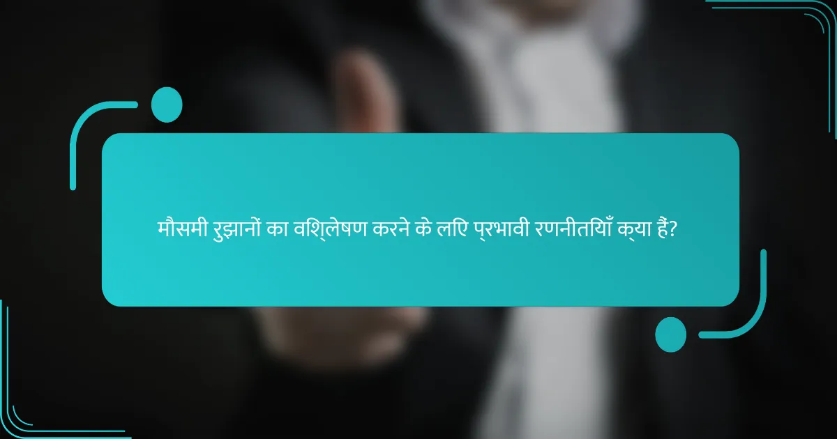 मौसमी रुझानों का विश्लेषण करने के लिए प्रभावी रणनीतियाँ क्या हैं?