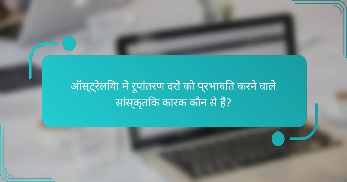 ऑस्ट्रेलिया में रूपांतरण दरों को प्रभावित करने वाले सांस्कृतिक कारक कौन से हैं?