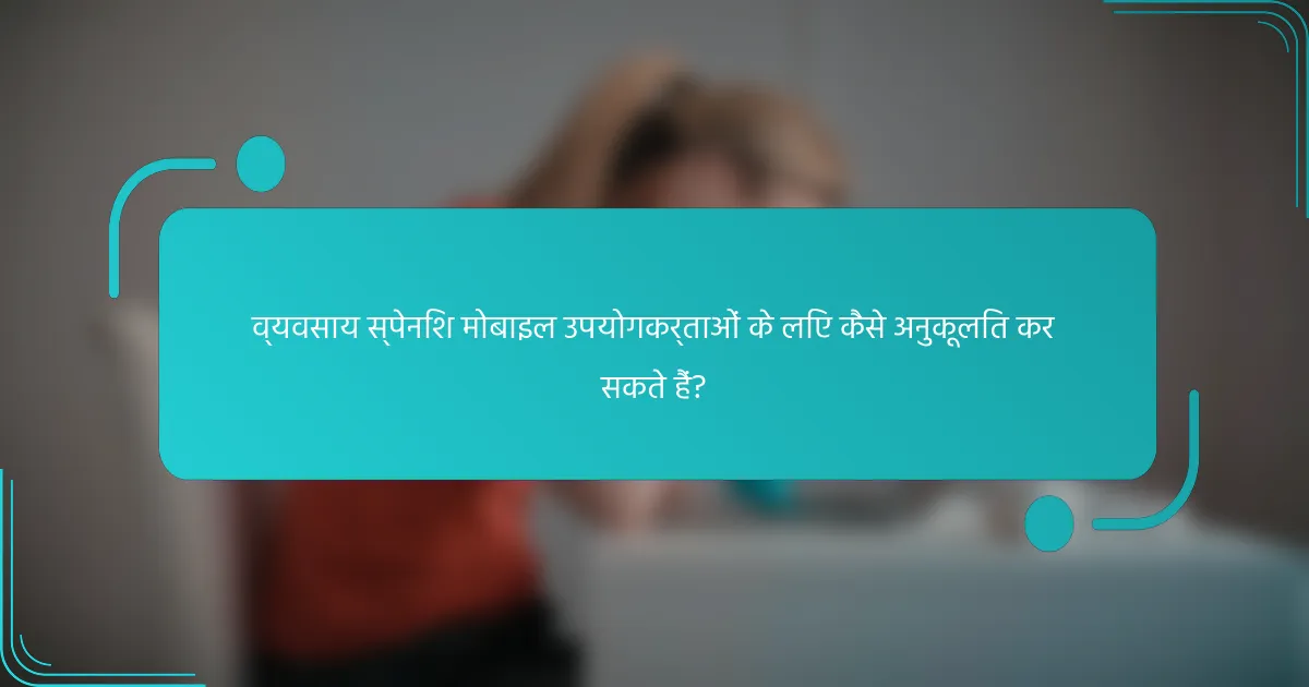 व्यवसाय स्पेनिश मोबाइल उपयोगकर्ताओं के लिए कैसे अनुकूलित कर सकते हैं?